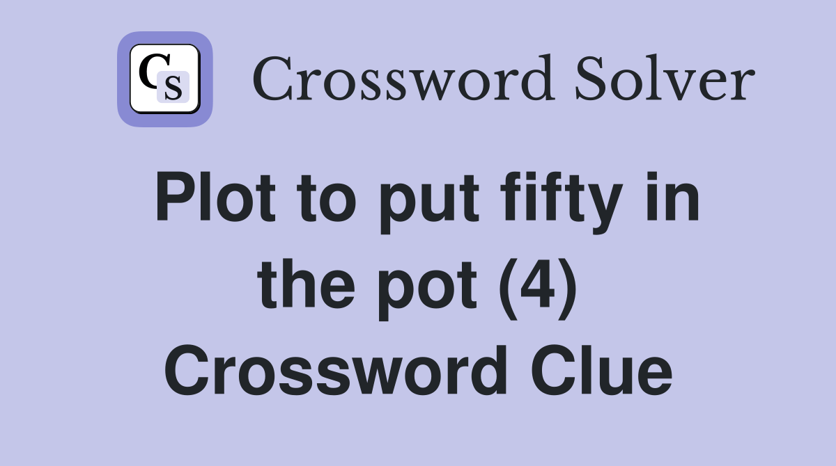 Plot to put fifty in the pot (4) - Crossword Clue Answers - Crossword